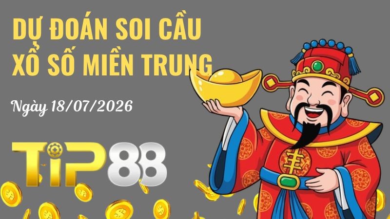 TIP88 Dự Đoán Soi Cầu Xổ Số Miền Trung Ngày 18/07/2026 - Chốt Số Vàng, Về Là Có Thưởng