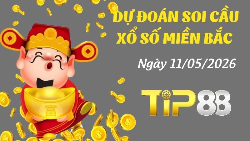 TIP88 Dự Đoán Soi Cầu Xổ Số Miền Bắc Ngày 11/05/2026 - Chốt Lô Chuẩn Không Cần Chỉnh